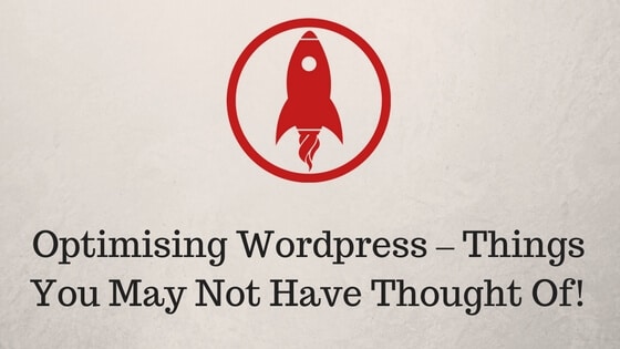 Optimising Wordpress – Things You May Not Have Thought Of!